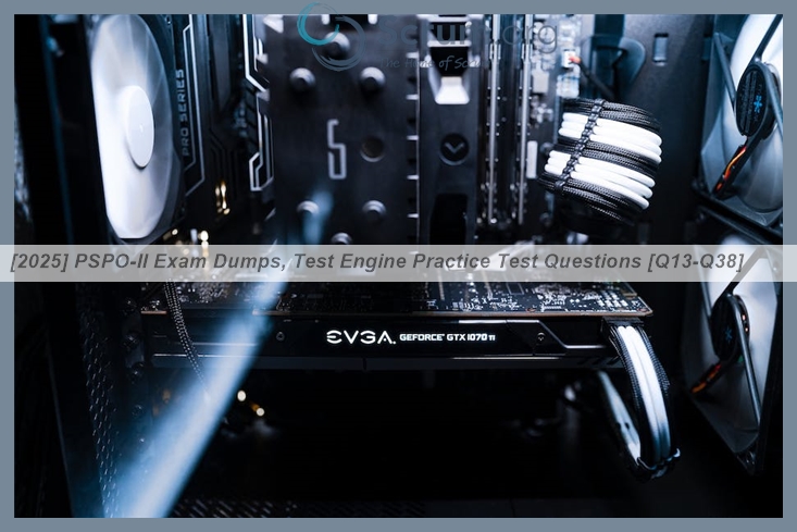 [2025] PSPO-II Exam Dumps, Test Engine Practice Test Questions [Q13-Q38 ...